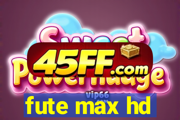 fute max hd